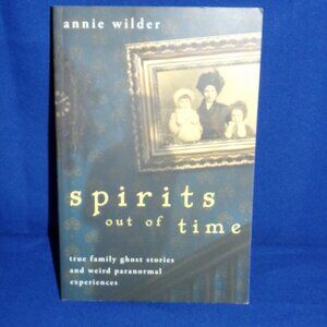 Spirits Out of Time : True Family Ghost Stories and Weird Paranormal Experiences